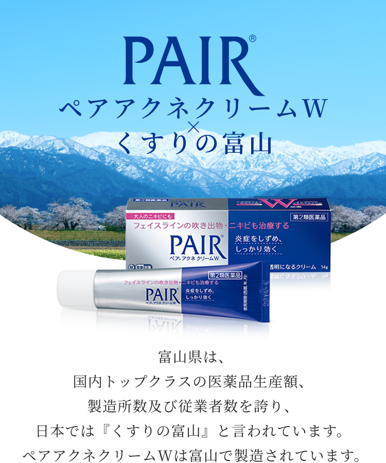 PAIR&reg; ペアアクネクリームW &times; くすりの富山 富山県は、国内トップクラスの医薬品生産額、製造所数及び従業者数を誇り、日本では『くすりの富山』と言われています。ペアアクネクリームWは富山で製造されています。